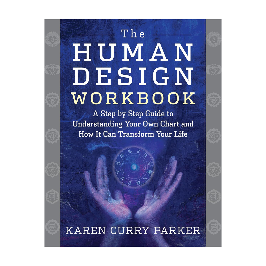"The Human Design Workbook: A Step-by-Step Guide to Understanding Your Own Chart and How It Can Transform Your Life", by Karen Curry Parker